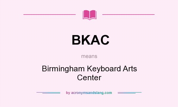 What does BKAC mean? It stands for Birmingham Keyboard Arts Center