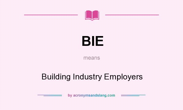 What does BIE mean? It stands for Building Industry Employers