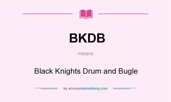 What does BKDB mean? It stands for Black Knights Drum and Bugle