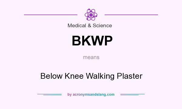 What does BKWP mean? It stands for Below Knee Walking Plaster