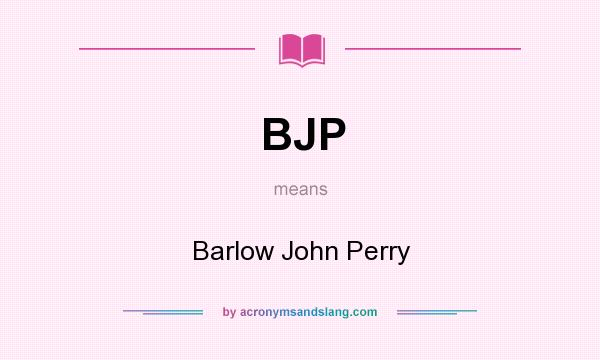 What does BJP mean? It stands for Barlow John Perry