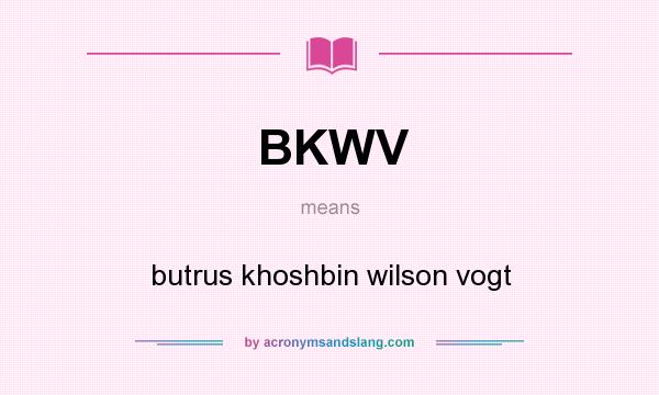 What does BKWV mean? It stands for butrus khoshbin wilson vogt