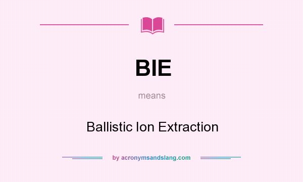 What does BIE mean? It stands for Ballistic Ion Extraction