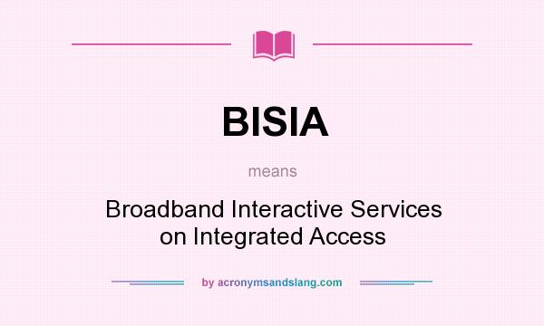 What does BISIA mean? It stands for Broadband Interactive Services on Integrated Access