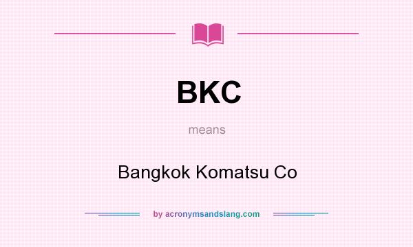 What does BKC mean? It stands for Bangkok Komatsu Co