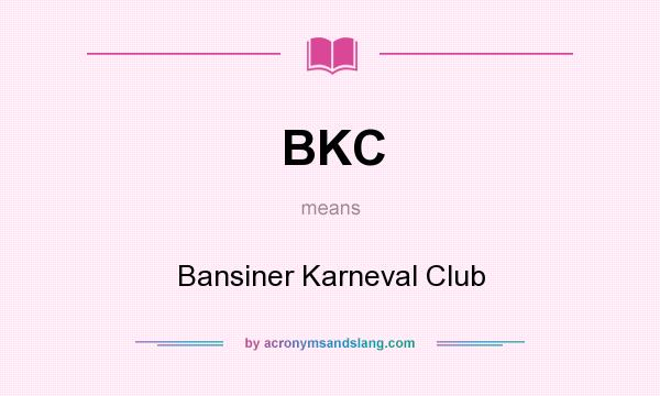 What does BKC mean? It stands for Bansiner Karneval Club