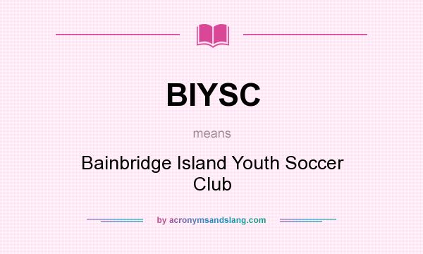 What does BIYSC mean? It stands for Bainbridge Island Youth Soccer Club