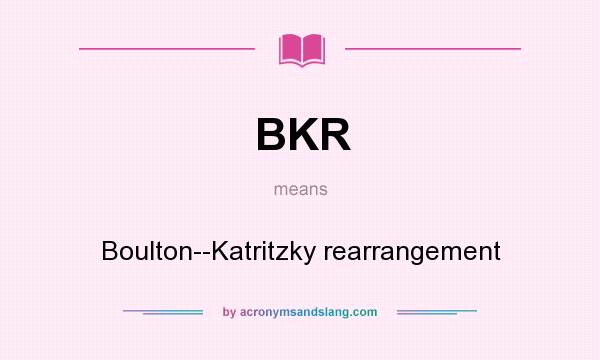 What does BKR mean? It stands for Boulton--Katritzky rearrangement