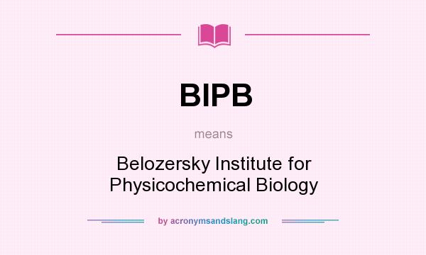 What does BIPB mean? It stands for Belozersky Institute for Physicochemical Biology