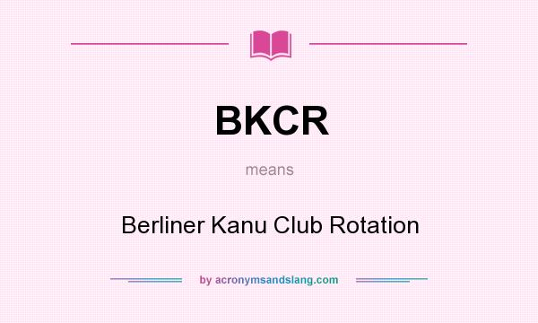 What does BKCR mean? It stands for Berliner Kanu Club Rotation