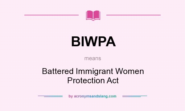 What does BIWPA mean? It stands for Battered Immigrant Women Protection Act