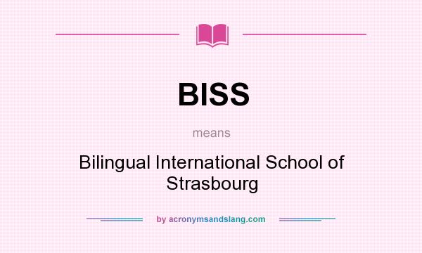 What does BISS mean? It stands for Bilingual International School of Strasbourg