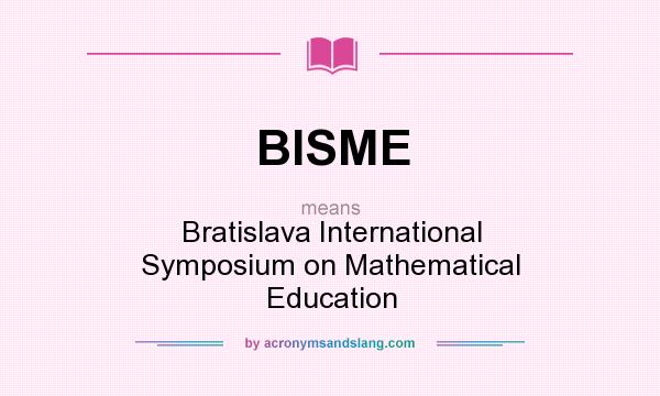 What does BISME mean? It stands for Bratislava International Symposium on Mathematical Education