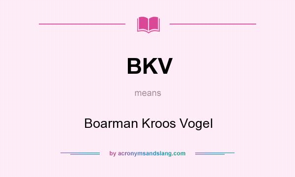 What does BKV mean? It stands for Boarman Kroos Vogel