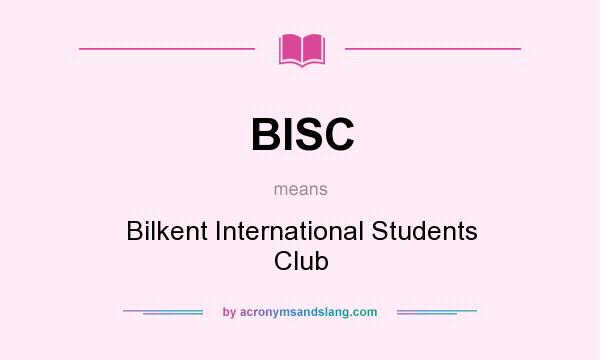 What does BISC mean? It stands for Bilkent International Students Club