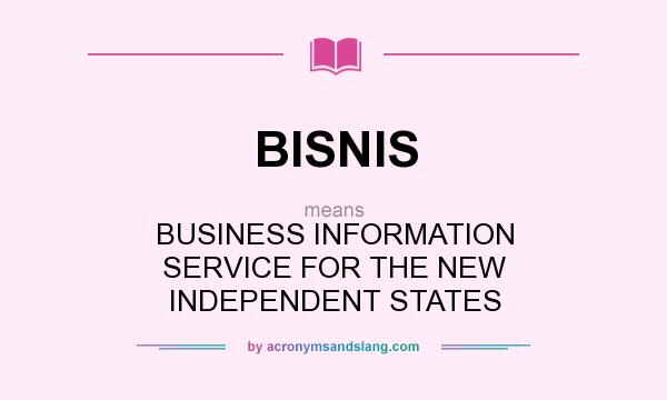 What does BISNIS mean? It stands for BUSINESS INFORMATION SERVICE FOR THE NEW INDEPENDENT STATES
