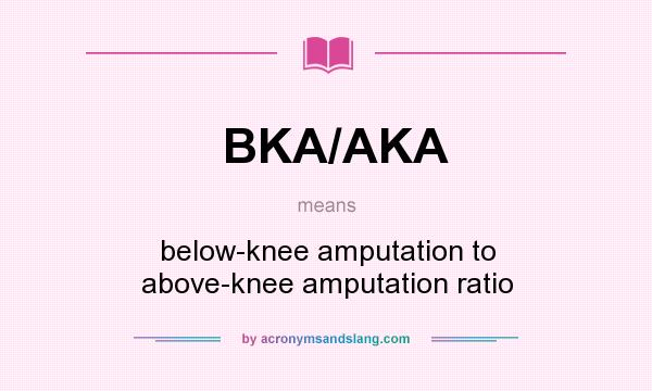 What does BKA/AKA mean? It stands for below-knee amputation to above-knee amputation ratio