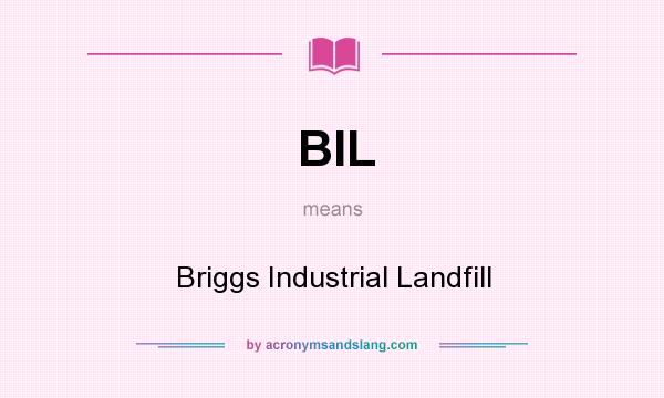 What does BIL mean? It stands for Briggs Industrial Landfill