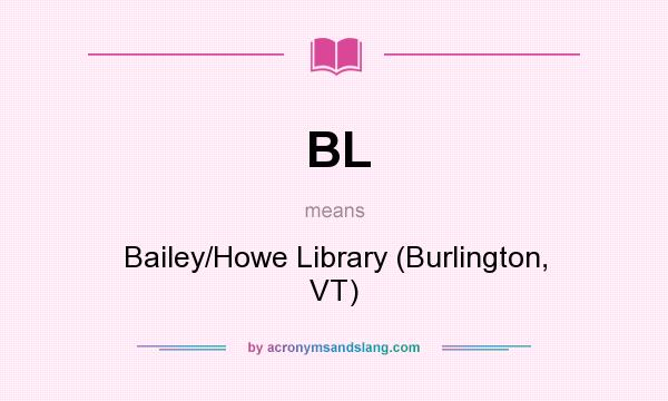 What does BL mean? It stands for Bailey/Howe Library (Burlington, VT)