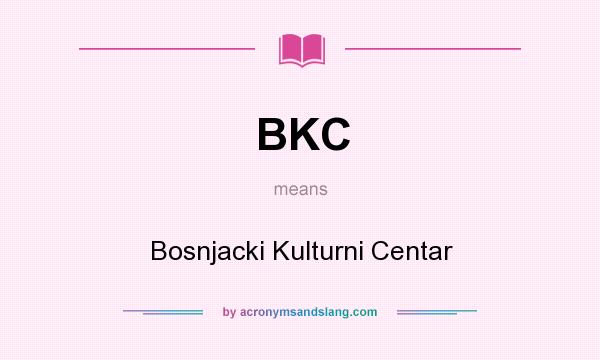 What does BKC mean? It stands for Bosnjacki Kulturni Centar