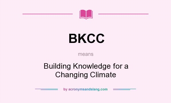 What does BKCC mean? It stands for Building Knowledge for a Changing Climate