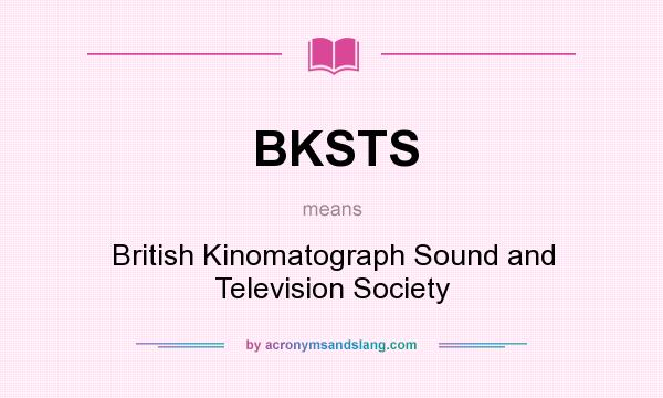 What does BKSTS mean? It stands for British Kinomatograph Sound and Television Society