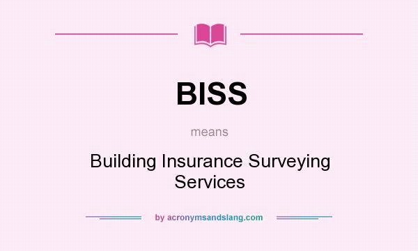 What does BISS mean? It stands for Building Insurance Surveying Services