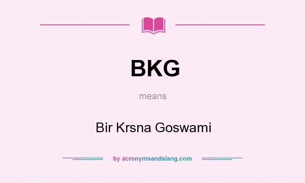 What does BKG mean? It stands for Bir Krsna Goswami