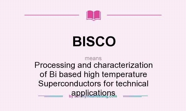 What does BISCO mean? It stands for Processing and characterization of Bi based high temperature Superconductors for technical applications