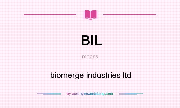 What does BIL mean? It stands for biomerge industries ltd
