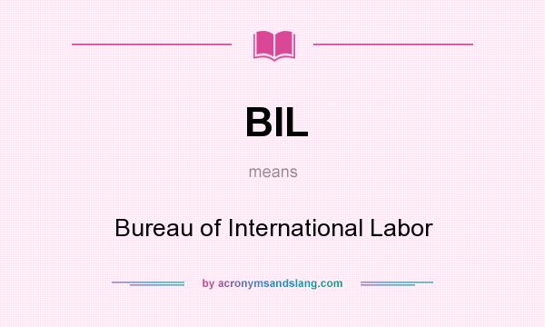What does BIL mean? It stands for Bureau of International Labor