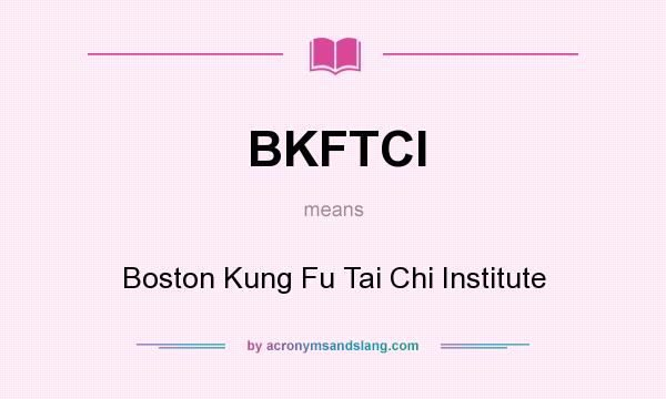What does BKFTCI mean? It stands for Boston Kung Fu Tai Chi Institute