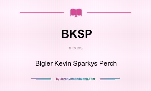 What does BKSP mean? It stands for Bigler Kevin Sparkys Perch