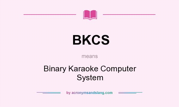 What does BKCS mean? It stands for Binary Karaoke Computer System