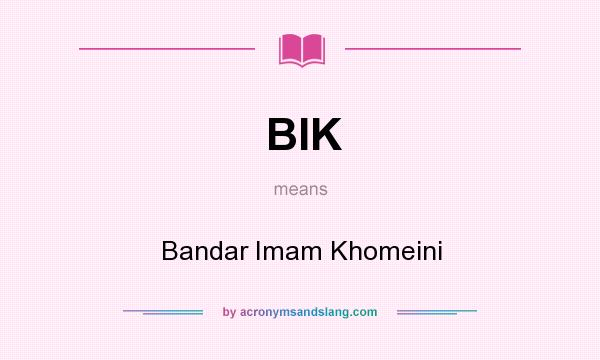What does BIK mean? It stands for Bandar Imam Khomeini