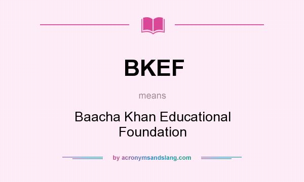 What does BKEF mean? It stands for Baacha Khan Educational Foundation