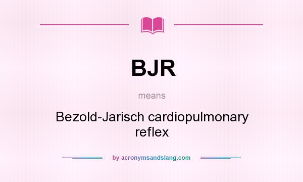 What does BJR mean? It stands for Bezold-Jarisch cardiopulmonary reflex
