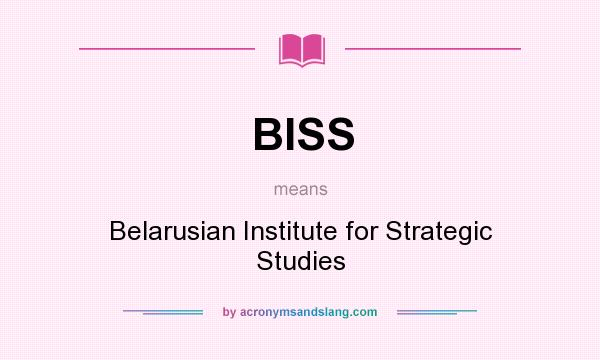 What does BISS mean? It stands for Belarusian Institute for Strategic Studies