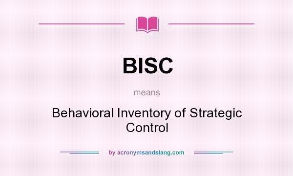 What does BISC mean? It stands for Behavioral Inventory of Strategic Control