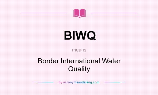 What does BIWQ mean? It stands for Border International Water Quality