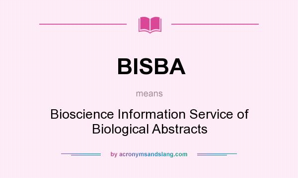What does BISBA mean? It stands for Bioscience Information Service of Biological Abstracts