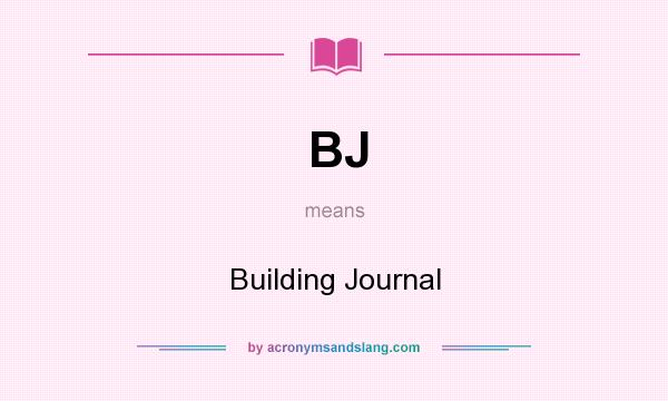 What does BJ mean? It stands for Building Journal