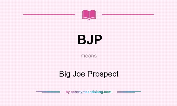 What does BJP mean? It stands for Big Joe Prospect
