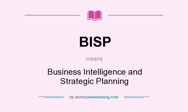 What does BISP mean? It stands for Business Intelligence and Strategic Planning