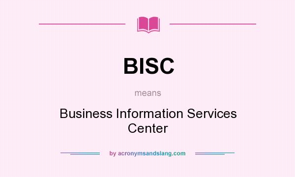 What does BISC mean? It stands for Business Information Services Center