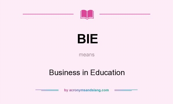 What does BIE mean? It stands for Business in Education