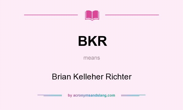 What does BKR mean? It stands for Brian Kelleher Richter