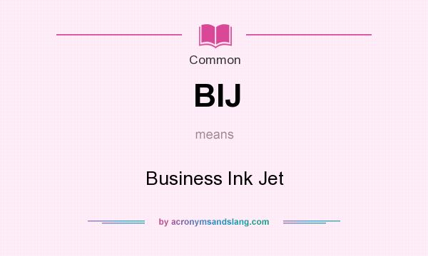 What does BIJ mean? It stands for Business Ink Jet