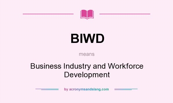 What does BIWD mean? It stands for Business Industry and Workforce Development