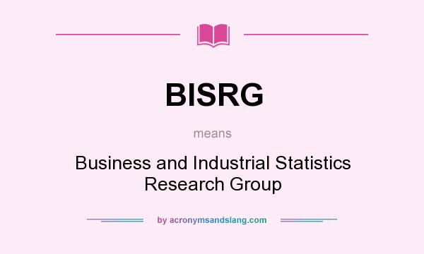 What does BISRG mean? It stands for Business and Industrial Statistics Research Group
